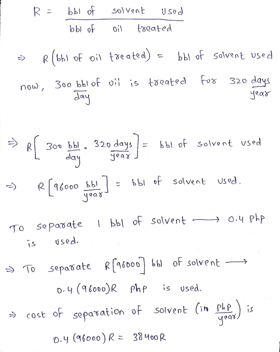 RE bbl of solvent Used obl of Oil treated = R (bbl of oil treated) bbl of solvent used now, 300 bbl of oil is treated day for