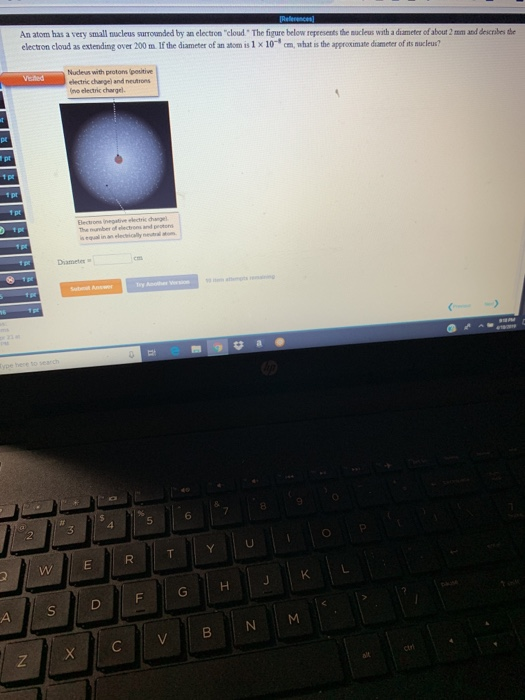 An atom has a very small nucleus surrounded by an electron cloud The figure below repeesents the mucleus with a drameter of