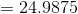 \mathrm{=24.9875}