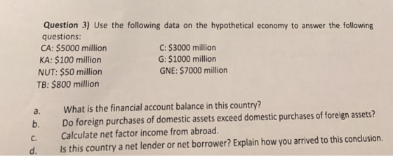 Question 3) Use the following data on the hypothetical economy to answer the following questions: CA:$5000 million KA: $100 m