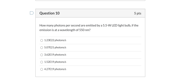 Question 10 5 pts How many photons per second are emitted by a 5.5-W LED light bulb, if the emission is at a wavelength of 55