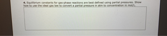 4. Equilibrium constants for gas-phase reactions are best defined using partial pressures. Show how to use the ideal gas law