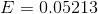 E = 0.05213
