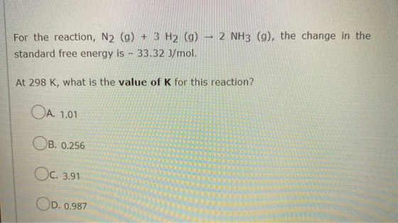 For the reaction, N2 (g) + 3 H2 (g) – 2 NH3 (g), the change in the standard free energy is - 33.32 J/mol. At 298 K, what is t