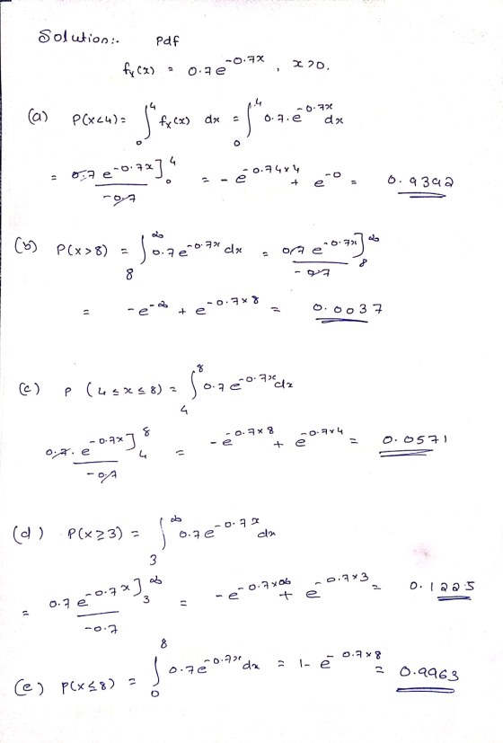 Solution: Pdf -0.7% 220. fy (2) 0.se a) P(X24) 4. 0.72 0.2.e da fxCx) dx 4 -0.7%] ė 0.74 0.7444 + O e 0.9392 07 2 (5) P(x>8)