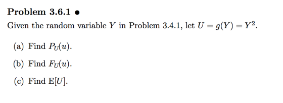 Given the random variable Y in Problem 3.4.1, let U-g(Y) Y2 (a) Find Pu(u) (b) Find Fu(u) (c) Find E[U]