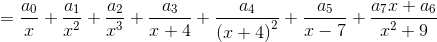 =\frac{a_0}{x}+\frac{a_1}{x^2}+\frac{a_2}{x^3}+\frac{a_3}{x+4}+\frac{a_4}{\left(x+4\right)^2}+\frac{a_5}{x-7}+\frac{a_7x+a_6}{x^2+9}