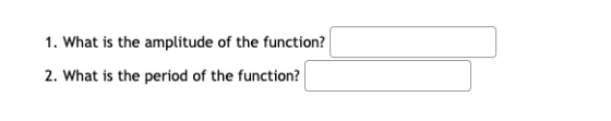 1. What is the amplitude of the function? 2. What is the period of the function?