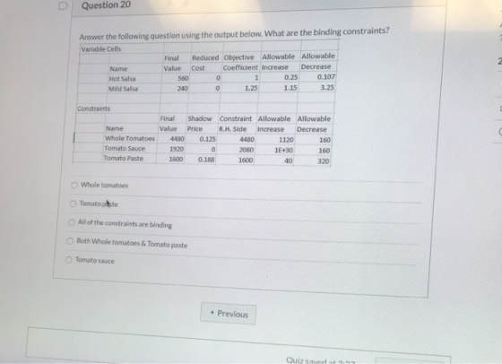Question 20 Answer the following question using the output below. What are the binding constraints? Variable Cells Final Redu