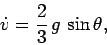 \begin{displaymath} \dot{v} = \frac{2}{3} g \sin\theta, \end{displaymath}