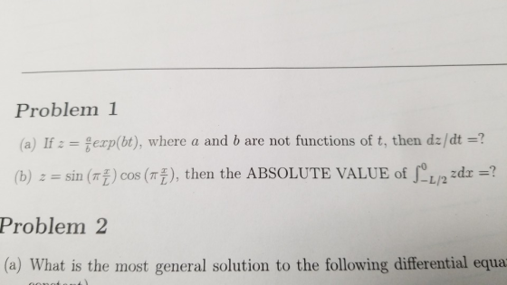 Problem 1 (a) If z = exp(bt), where a and b are not functions of t, then dz/dt =? (b) 2 = sin (Tī ) cos (TÊ), then the ABSOLU