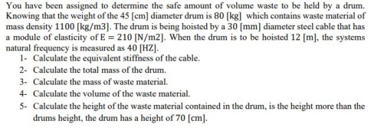 You have been assigned to determine the safe amount of volume waste to be held by a drum. Knowing that the weight of the 45 [