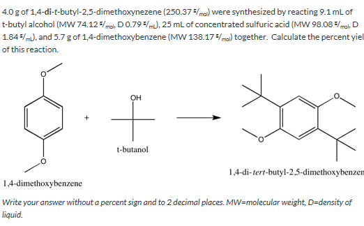 4.0 g of 1,4-di-t-butyl-2,5-dimethoxynezene (250.37m ) were synthesized by reacting 9.1 mL of t-butyl alcohol (MW 74.125/mol,