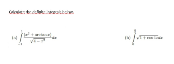 Calculate the definite integrals below. + arctan) (u) . ܫܐ). (o) V1 + cos 4.cda -