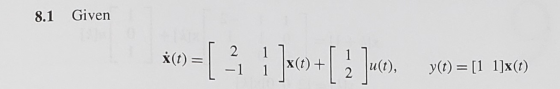 8.1 Given X(0) = [ 21 1 c)+ [ 2 ]uco), y()= [1 1]XC)