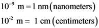 10 m 1 nm(nanometers)
102 m = 1 cm(centimeters)
