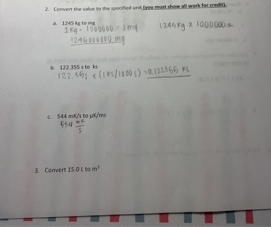 2. Convert the value to the specified unit (you must show all work for credit). a. 1245 kg to mg 1249 kg x 1000000 = 1 kg = 1