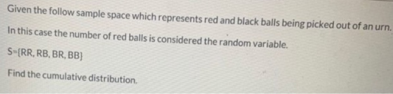 Given the follow sample space which represents red and black balls being picked out of an urn. In this case the number of red