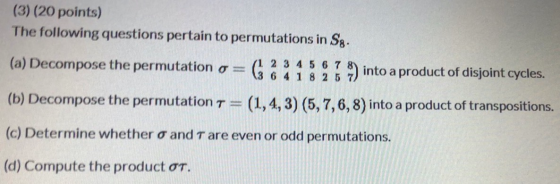(3) (20 points) The following questions pertain to permutations in Sg. (a) Decompose the permutation o= (1 2 3 4 5 6 7 (3 6 4