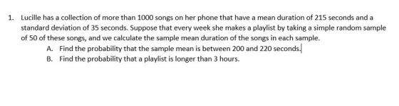 1. Lucille has a collection of more than 1000 songs on her phone that have a mean duration of 215 seconds and a standard devi