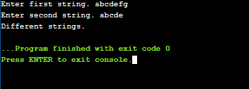 Enter first string. abcdefg Enter second string - abcde Different strings. ... Program finished with exit code 0 Press ENTER