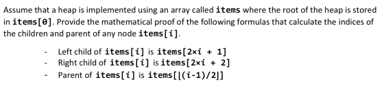 Assume that a heap is implemented using an array called items where the root of the heap is stored in items[0]. Provide the m