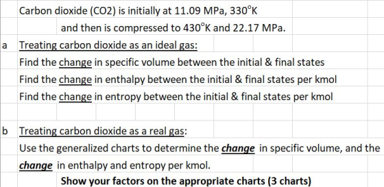 Carbon dioxide (CO2) is initially at 11.09 MPa, 330°K and then is compressed to 430°K and 22.17 MPa. a Treating carbon dioxid