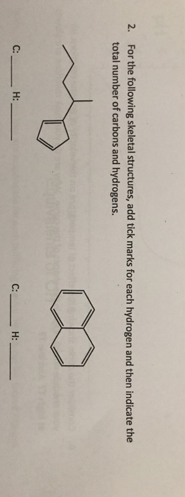 2. For the following skeletal structures, add tick marks for each hydrogen and then indicate the total number of carbons and