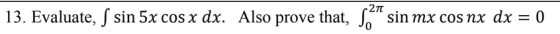 13. Evaluate, S sin 5x cos x dx. Also prove that, 53.4 sin mx cos nx dx = 0