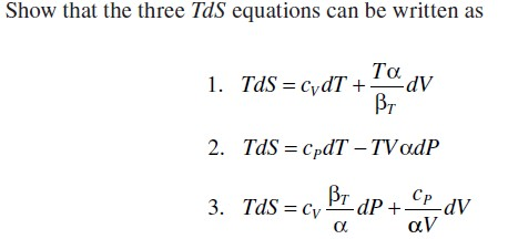 Show that the three TdS equations can be written as Τα 1. TAS = CydT + dV BI 2. TJS = CpdT - TVadP 3. TJS = Cv IdP -dV av a