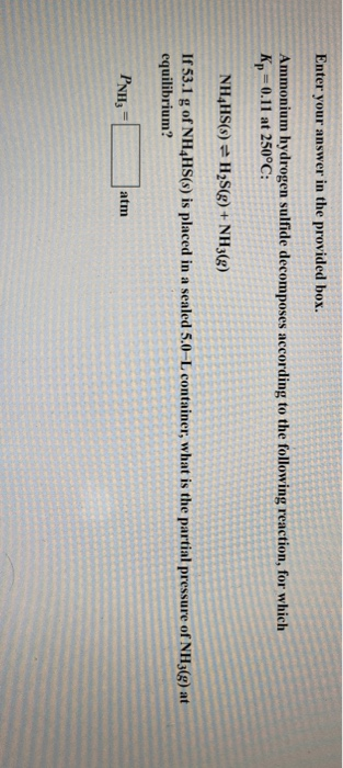 Enter your answer in the provided box. Ammonium hydrogen sulfide decomposes according to the following reaction, for which Kp
