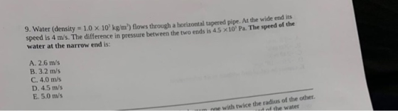 9. Water (density 1.0 X 10 kolm flows through a horizontal tapered pipe. At the wide ends speed is 4 m/s. The difference in p