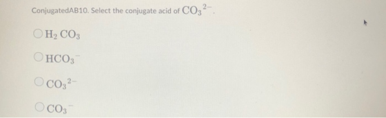 ConjugatedAB10. Select the conjugate acid of CO32 OH, CO3 HCO3 CO32- O CO3