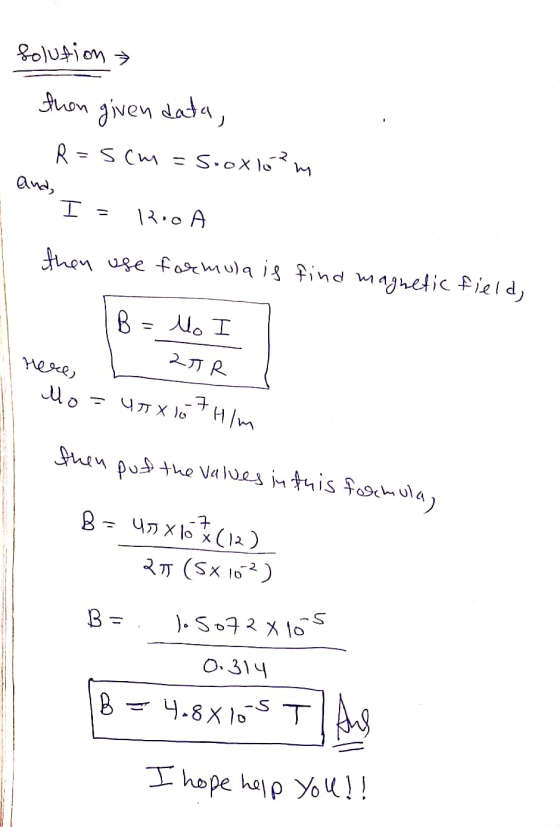 folution » then given data, R=5cm=sooxlom and, I = 120A then use formula is find magnetic field, B = Vo I Here, LR Ho = UJJ X
