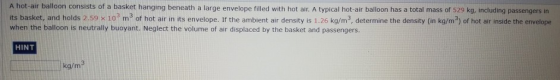 A hot air balloon consists of a basket hanging beneath a large envelope filled with hot air. A typical hot air balloon has a