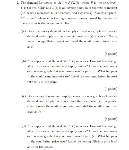 2. The demand for money is: Mº = PYL (1), where P is the price level, Y is the real GDP and L () is an inverse function of th