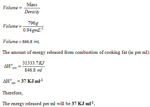 Mass Density 796g 0.94gml Volume Volume- Volume 846.8 mL The amount of energy released from combustion of cooking fat (in per