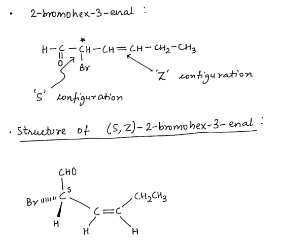 2-bromo hex-3-enal : * H-¢-CH-CH=CH-CH2-CH3 11 Br z configuration s configuration Structure of (5,2)-2-bromo he-3-enal : .