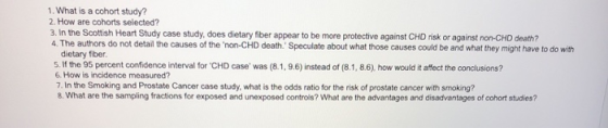 1. What is a cohort study? 2. How are cohorts selected? 3. In the Scottish Heart Study case study, does dietary fiber appear