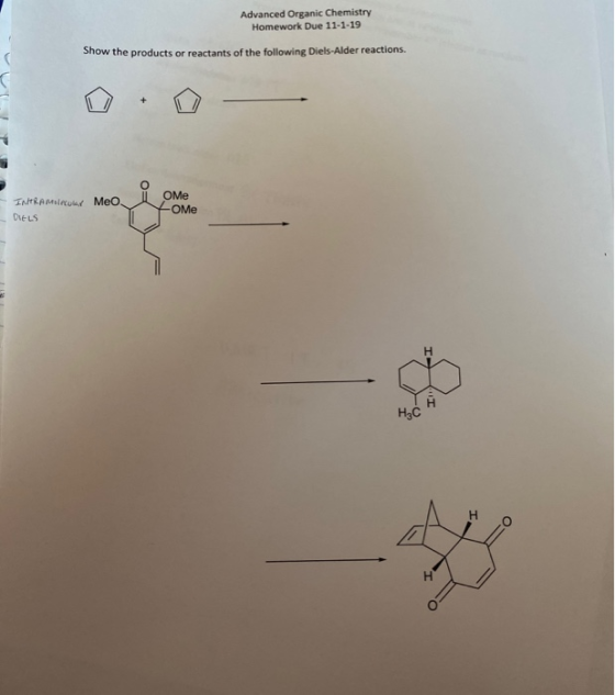 Advanced Organic Chemistry Homework Due 11-1-19 Show the products or reactants of the following Diels-Alder reactions. INTRA