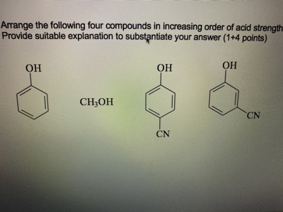 Arrange the following four compounds in increasing order of acid strength Provide suitable explanation to substantiate your a