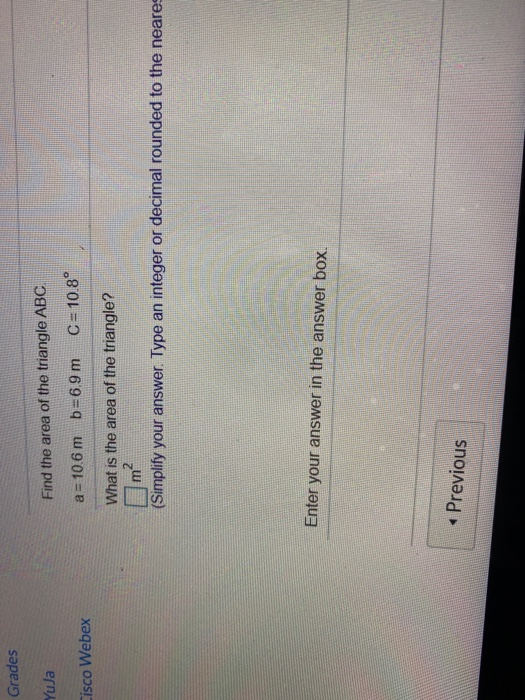 Grades Find the area of the triangle ABC Yuja a = 10.6 m b= 6.9 m C= 10.8° Cisco Webex What is the area of the triangle? n (S