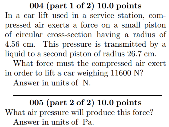 004 (part 1 of 2) 10.0 points In a car lift used in a service station, com- pressed air exerts a force on a small piston of c