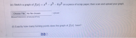 (e) Sketch a graph of f(1) = 24 – 23 – 6x2 on a piece of scrap paper, then scan and upload your graph. Upload Choose File No