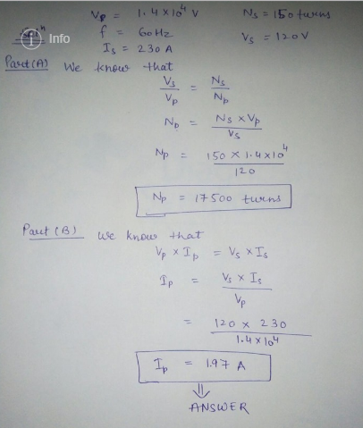 Vo = 1.48104 v Ns = 150 twins Info f = 60 Hz Vs = 120v Is = 230 A Part (A) We know that Vs - Ns Vp No No = Ns Vp Vs Np = 150
