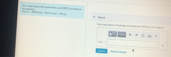 Zinc metal reacts with hydrochloric acid (HCI) according to the equation: Zn(s) + 2HCl(aq) - ZnCl(aq) + H2(g) Part A How many