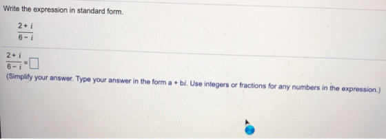 Write the expression in standard form. 2+ i 6- i 6+1 2+ i 6-1 (Simplify your answer. Type your answer in the form a +bi. Use