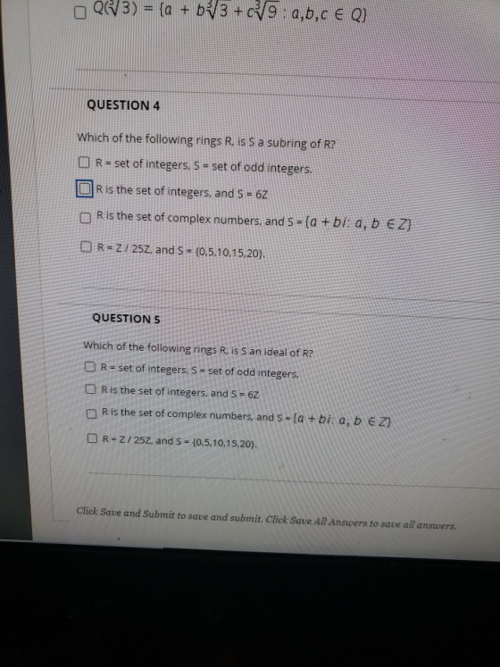 Q&/3) = {a + b3 + c^9: a,b,c € Q} QUESTION 4 Which of the following rings R. is S a subring of R? O R = set of integers, S =