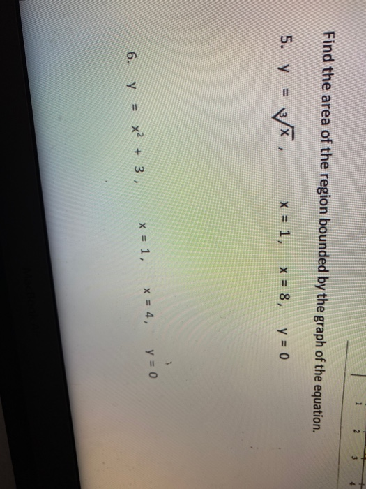 Find the area of the region bounded by the graph of the equation. 5. Y = va, X = 1, x = 8, y = 0 y = 0 x = 4, x = 1, 6. y = x