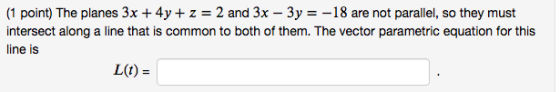 (1 point) The planes 3x + 4y + z = 2 and 3x – 3y = -18 are not parallel, so they must intersect along a line that is common t